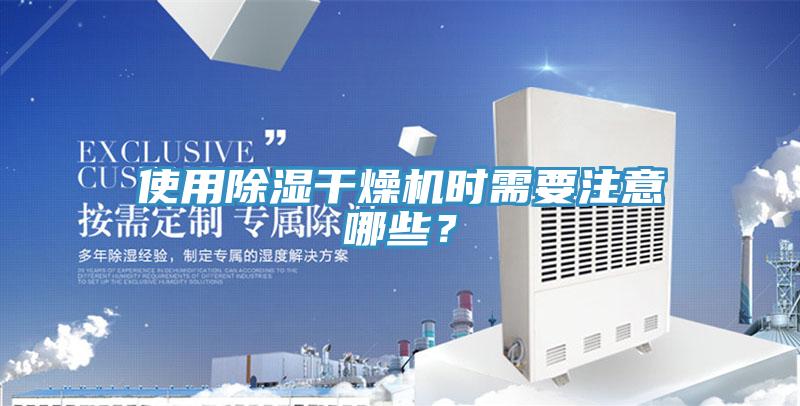 使用除濕干燥機時需要注意哪些？
