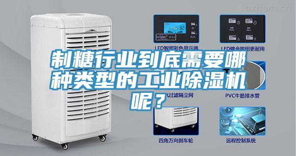 制糖行業(yè)到底需要哪種類型的工業(yè)除濕機(jī)呢？
