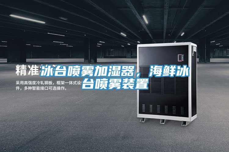 冰臺(tái)噴霧加濕器，海鮮冰臺(tái)噴霧裝置