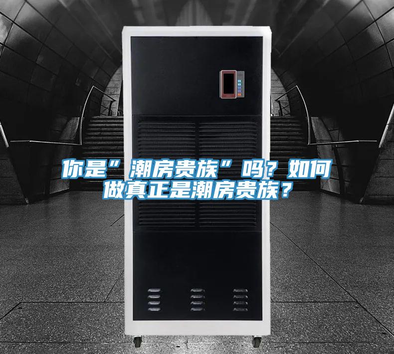 你是”潮房貴族”嗎？如何做真正是潮房貴族？