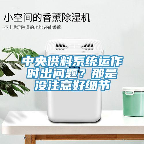 中央供料系統(tǒng)運作時出問題？那是沒注意好細節(jié)
