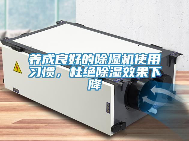 養(yǎng)成良好的除濕機使用習(xí)慣，杜絕除濕效果下降