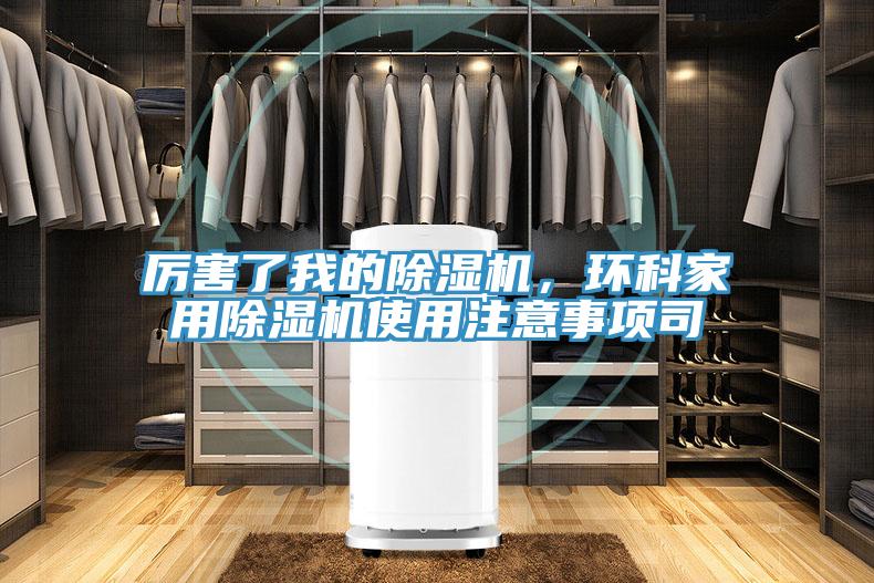 厲害了我的除濕機(jī)，環(huán)科家用除濕機(jī)使用注意事項(xiàng)司