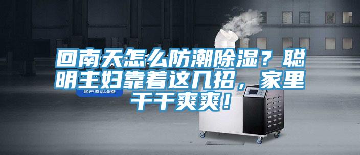 回南天怎么防潮除濕？聰明主婦靠著這幾招，家里干干爽爽！