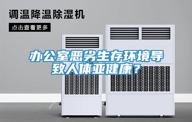 辦公室惡劣生存環(huán)境導(dǎo)致人體亞健康？