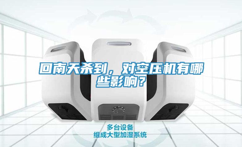 回南天殺到，對(duì)空壓機(jī)有哪些影響？