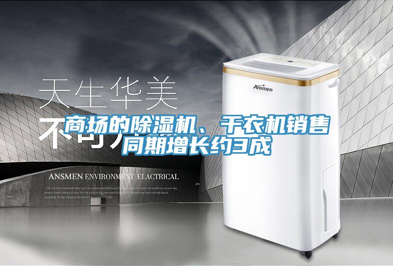 商場(chǎng)的除濕機(jī)、干衣機(jī)銷售同期增長(zhǎng)約3成