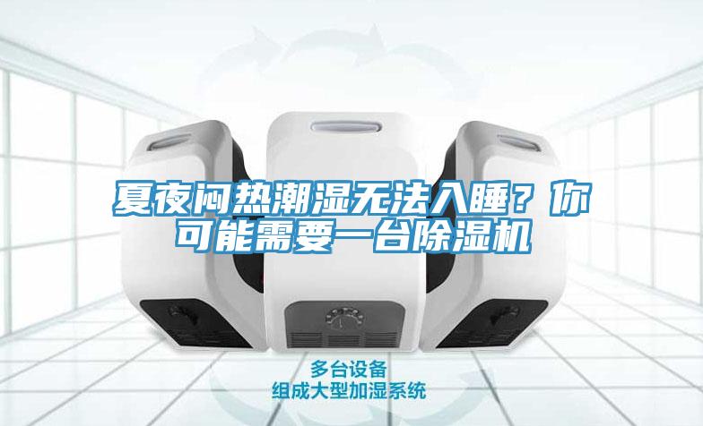 夏夜悶熱潮濕無法入睡？你可能需要一臺除濕機