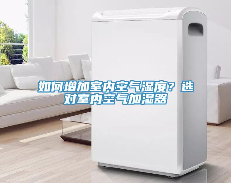 如何增加室內(nèi)空氣濕度？選對室內(nèi)空氣加濕器