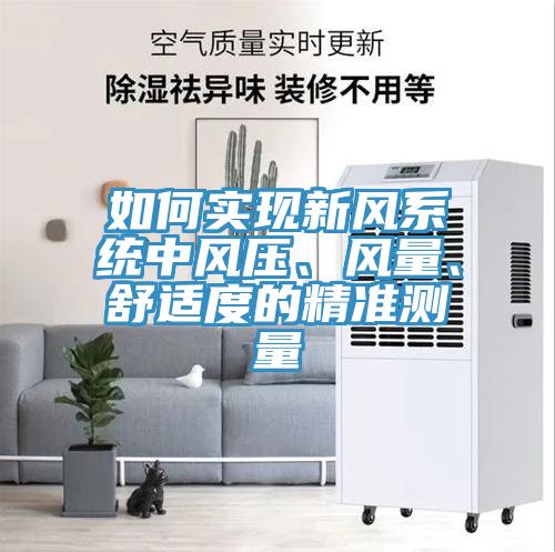 如何實(shí)現(xiàn)新風(fēng)系統(tǒng)中風(fēng)壓、風(fēng)量、舒適度的精準(zhǔn)測(cè)量