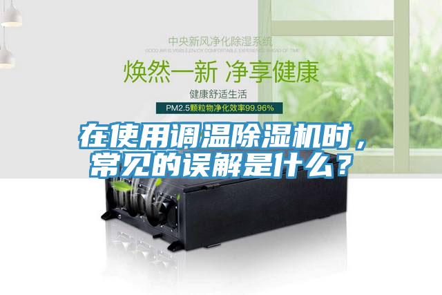 在使用調(diào)溫除濕機(jī)時，常見的誤解是什么？