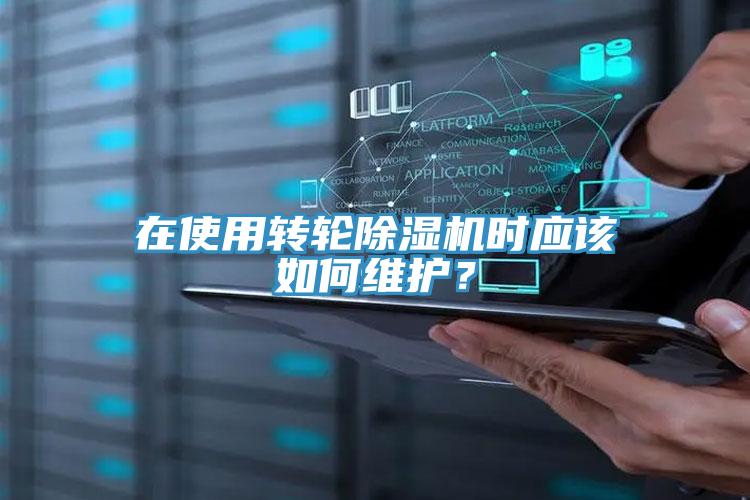 在使用轉(zhuǎn)輪除濕機(jī)時(shí)應(yīng)該如何維護(hù)？