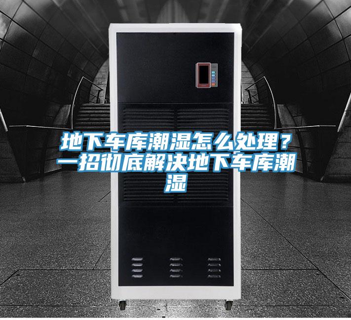 地下車庫潮濕怎么處理？一招徹底解決地下車庫潮濕