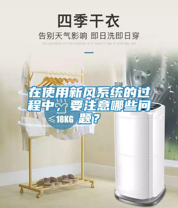 在使用新風(fēng)系統(tǒng)的過(guò)程中，要注意哪些問(wèn)題？