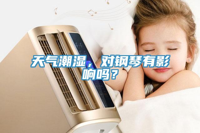 天氣潮濕，對(duì)鋼琴有影響嗎？