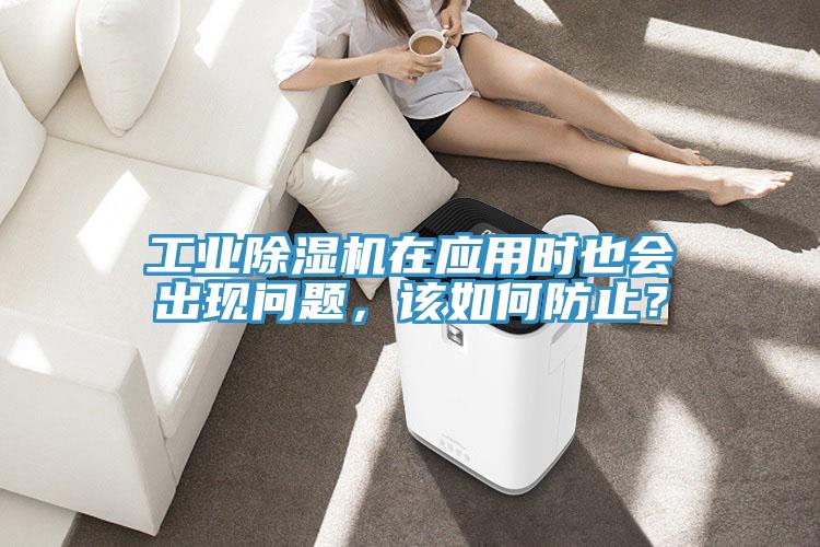 工業(yè)除濕機(jī)在應(yīng)用時(shí)也會(huì)出現(xiàn)問題，該如何防止？