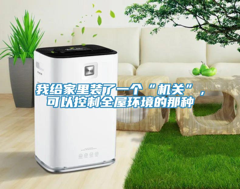 我給家里裝了一個“機關(guān)”，可以控制全屋環(huán)境的那種