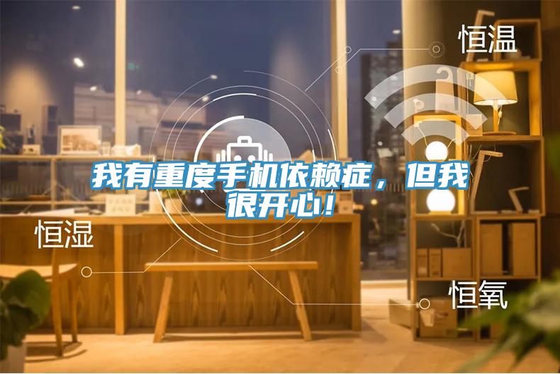 我有重度手機(jī)依賴(lài)癥，但我很開(kāi)心！