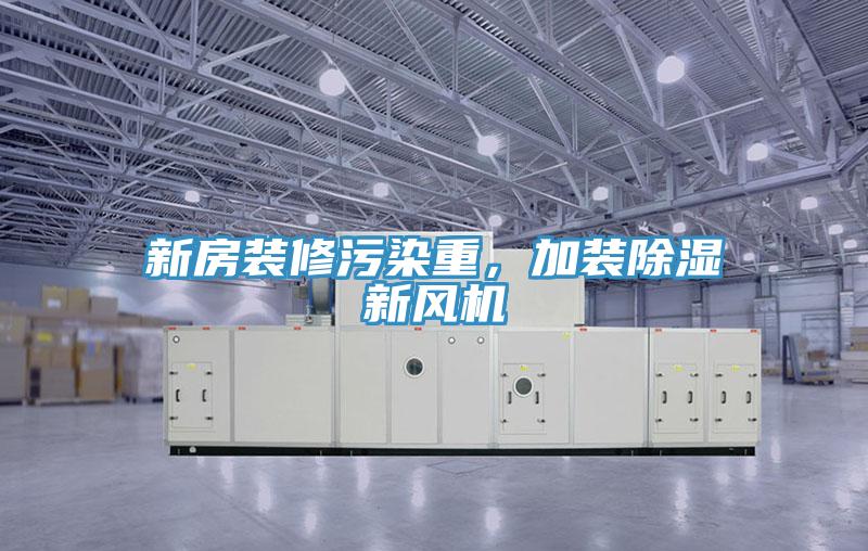 新房裝修污染重，加裝除濕新風(fēng)機(jī)
