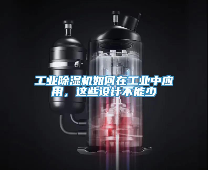 工業(yè)除濕機(jī)如何在工業(yè)中應(yīng)用，這些設(shè)計(jì)不能少