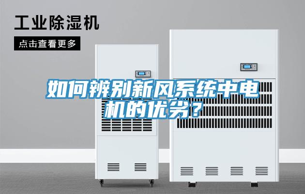 如何辨別新風(fēng)系統(tǒng)中電機(jī)的優(yōu)劣？