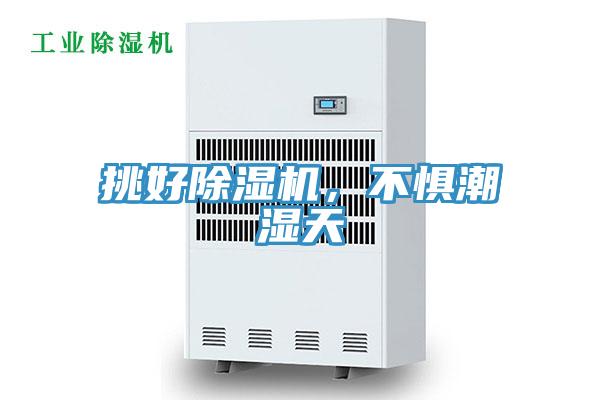 挑好除濕機(jī)，不懼潮濕天
