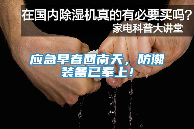 應(yīng)急早春回南天，防潮裝備已奉上！
