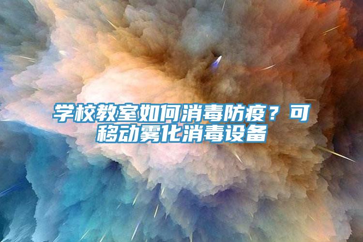 學(xué)校教室如何消毒防疫？可移動(dòng)霧化消毒設(shè)備