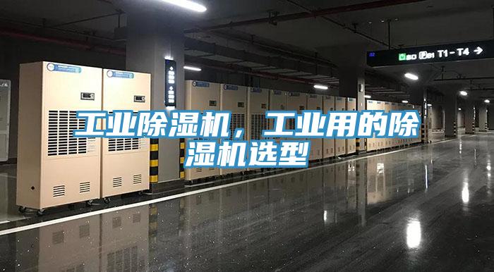 工業(yè)除濕機(jī)，工業(yè)用的除濕機(jī)選型
