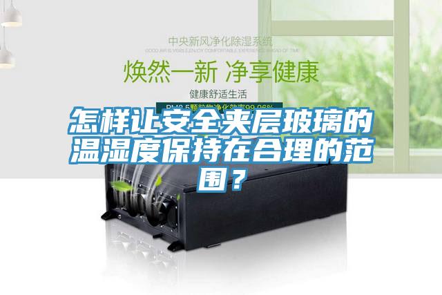 怎樣讓安全夾層玻璃的溫濕度保持在合理的范圍？
