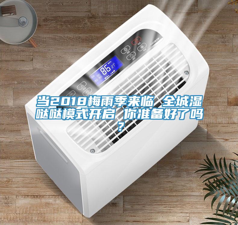 當(dāng)2018梅雨季來臨 全城濕噠噠模式開啟 你準(zhǔn)備好了嗎？
