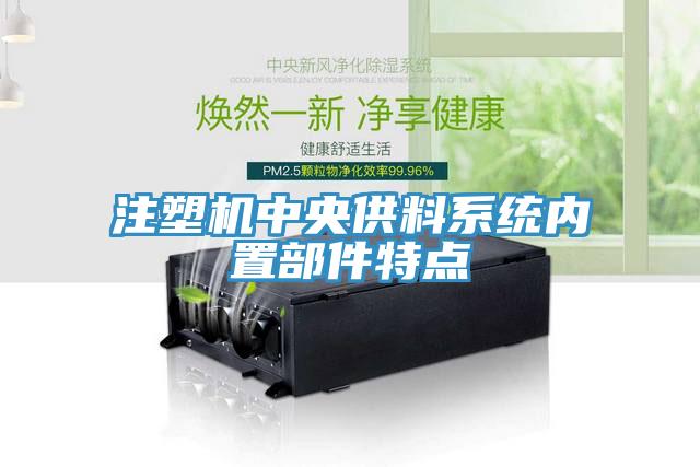 注塑機(jī)中央供料系統(tǒng)內(nèi)置部件特點