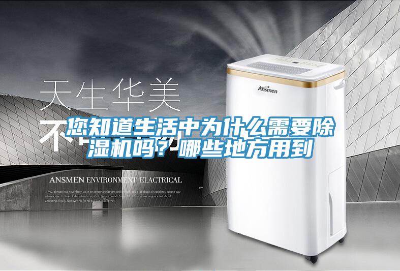 您知道生活中為什么需要除濕機(jī)嗎？哪些地方用到
