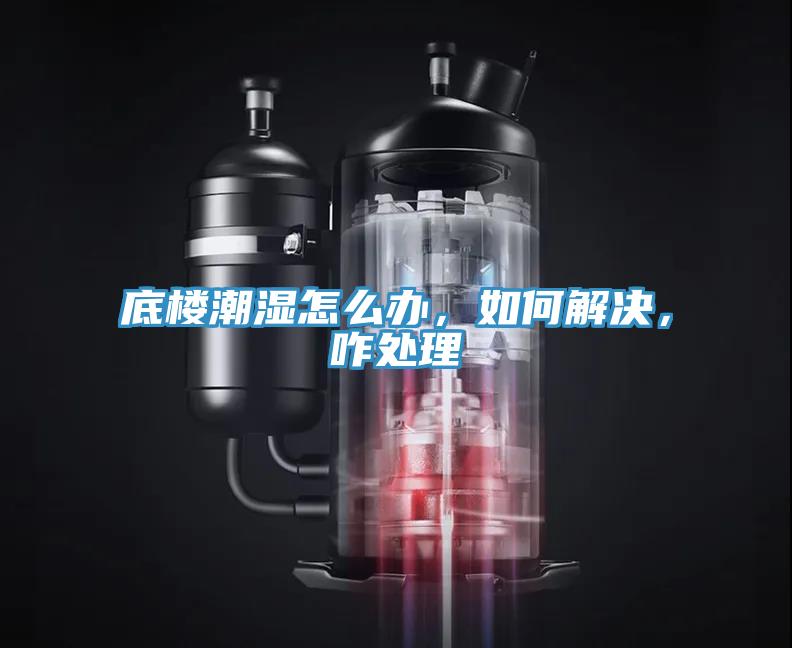 底樓潮濕怎么辦，如何解決，咋處理