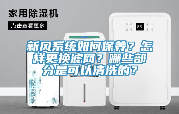新風(fēng)系統(tǒng)如何保養(yǎng)？怎樣更換濾網(wǎng)？哪些部分是可以清洗的？