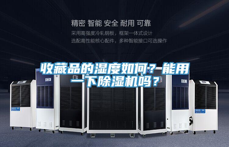 收藏品的濕度如何？能用一下除濕機(jī)嗎？