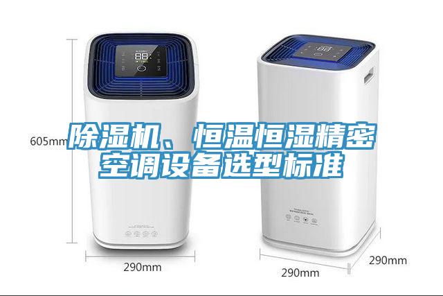 除濕機、恒溫恒濕精密空調(diào)設(shè)備選型標(biāo)準(zhǔn)