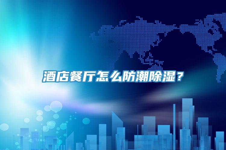 酒店餐廳怎么防潮除濕？