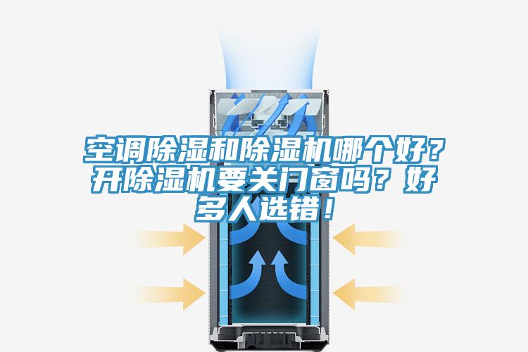 空調(diào)除濕和除濕機(jī)哪個好？開除濕機(jī)要關(guān)門窗嗎？好多人選錯！