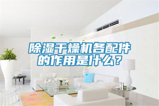 除濕干燥機各配件的作用是什么？