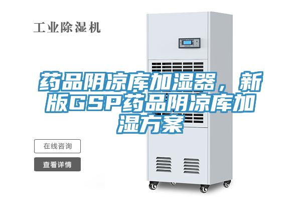 藥品陰涼庫加濕器，新版GSP藥品陰涼庫加濕方案