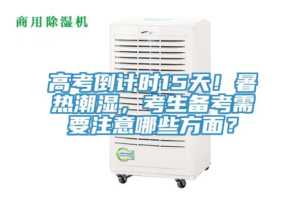 高考倒計時15天！暑熱潮濕，考生備考需要注意哪些方面？