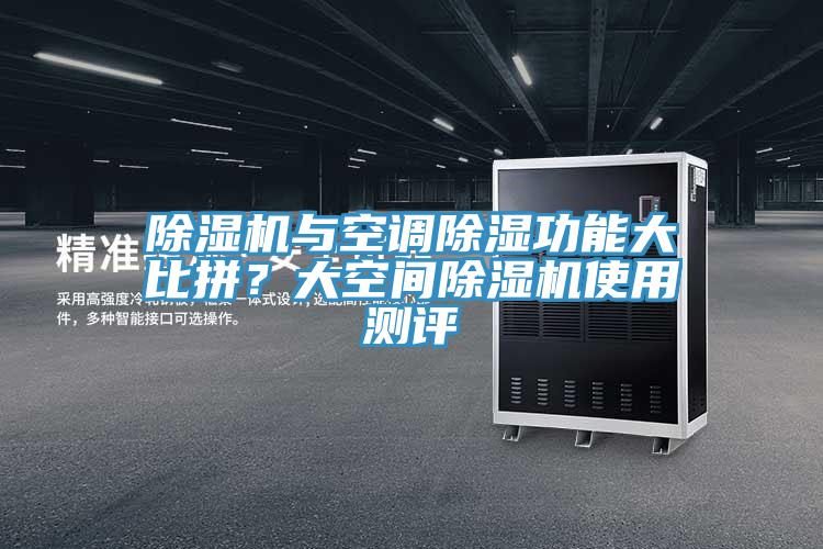 除濕機(jī)與空調(diào)除濕功能大比拼？大空間除濕機(jī)使用測(cè)評(píng)