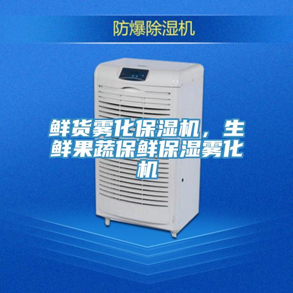 鮮貨霧化保濕機(jī)，生鮮果蔬保鮮保濕霧化機(jī)