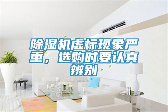 除濕機虛標現(xiàn)象嚴重，選購時要認真辨別