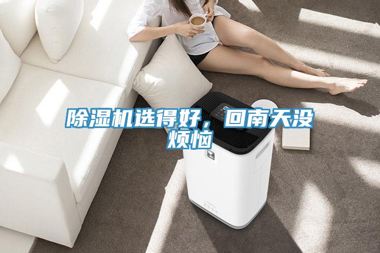 除濕機(jī)選得好，回南天沒煩惱