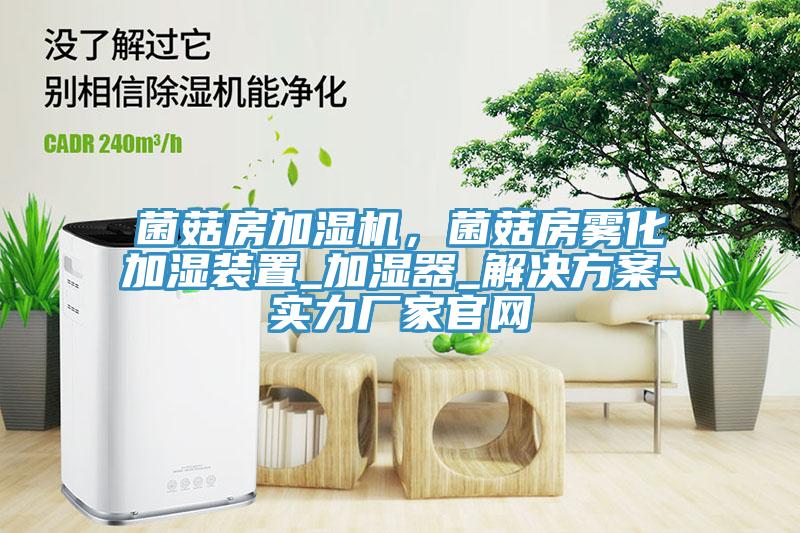 菌菇房加濕機(jī)，菌菇房霧化加濕裝置_加濕器_解決方案-實(shí)力廠家官網(wǎng)