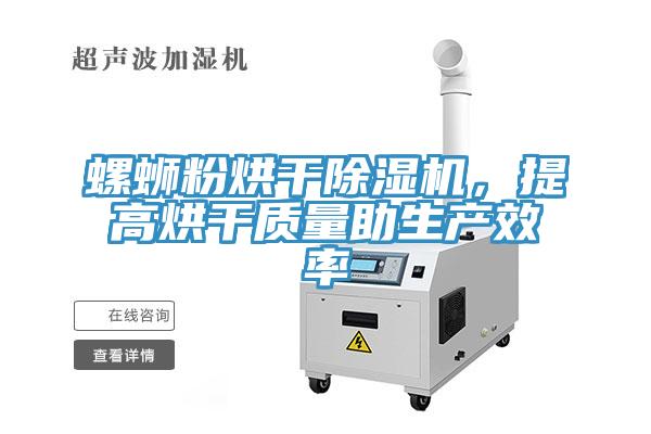 螺螄粉烘干除濕機(jī)，提高烘干質(zhì)量助生產(chǎn)效率
