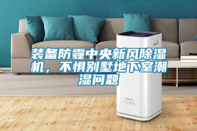 裝備防霾中央新風(fēng)除濕機(jī)，不懼別墅地下室潮濕問(wèn)題