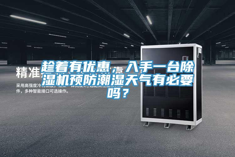 趁著有優(yōu)惠，入手一臺除濕機預防潮濕天氣有必要嗎？